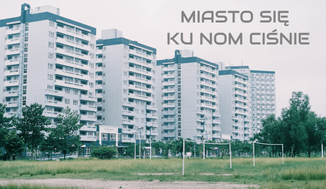 Miasto się ku nom ciśnie